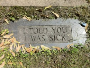 told-you-i-was-sick-tombstone.jpg