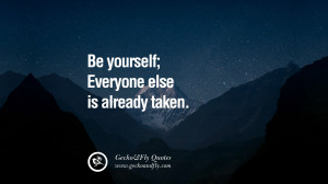 Be yourself; Everyone else is already taken. quote about self ...