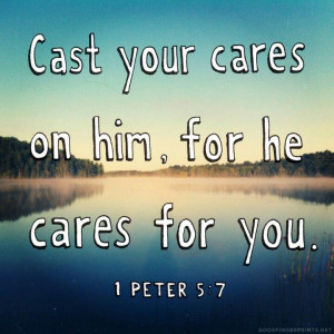 1Peter 5:7 He cares & IS WILLING & ABLE to handle all my worries ...