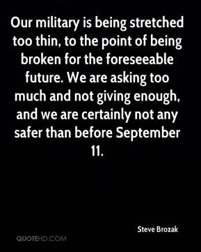 Our military is being stretched too thin, to the point of being broken ...