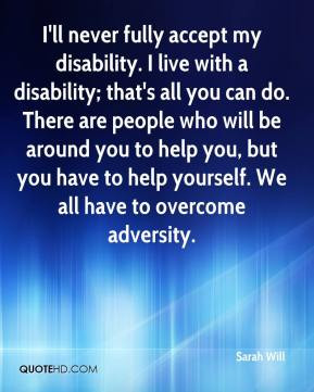 Will - I'll never fully accept my disability. I live with a disability ...