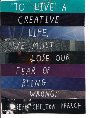 ... Creative Life,We Must Lose Our Fear of Being Wrong” ~ Friendship
