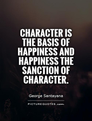 ... of happiness and happiness the sanction of character. Picture Quote #1
