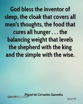 Miguel de Cervantes Saavedra - God bless the inventor of sleep, the ...