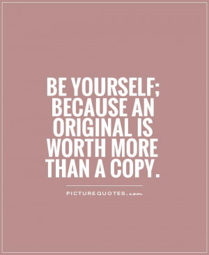 be yourself original worth more copy life quotes sayings pictures jpg
