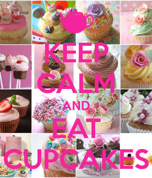 Keep Calm And Eat Cupcakes...
