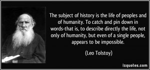 The subject of history is the life of peoples and of humanity. To ...