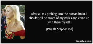 ... aware of mysteries and come up with them myself. - Pamela Stephenson
