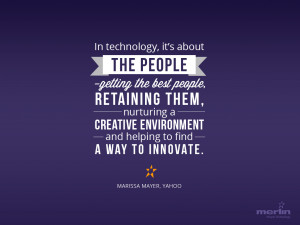 In technology, it’s about the people–getting the best people ...