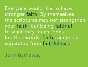 ... words, faith cannot be separated from faithfulness. -John Bytheway