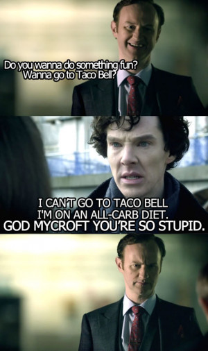 ... SUGGEST THAT, MYCROFT???This fandom needs forever Mean Girls quotes