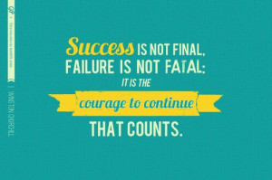 Success is not final, failure is not fatal