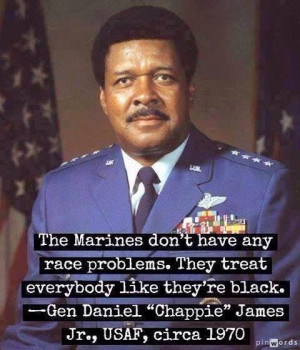 The Marines don’t have any race problems.. – General Daniel James