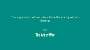 The supreme art of war is to subdue the enemy without fighting. -