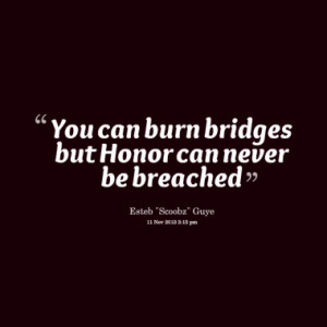 You can burn bridges but Honor can never be breached