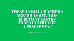 These animal crackers are bullshit, this elephant tastes exactly like ...
