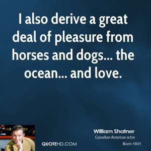 also derive a great deal of pleasure from horses and dogs... the ...