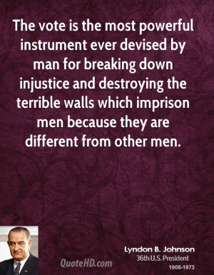 The vote is the most powerful instrument ever devised by man for ...