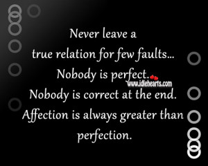 Never leave a true relation for few faults… Nobody is perfect ...
