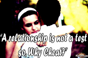 Quotes About Cheating In A Relationship A relationship is not a test