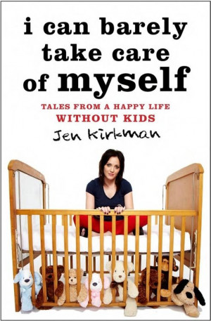 ... Jen Kirkman - comedian “I CAN BARELY TAKE CARE OF MYSELF: Tales from