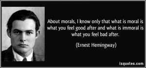 About morals, I know only that what is moral is what you feel good ...