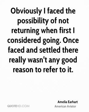 Amelia Earhart - Obviously I faced the possibility of not returning ...