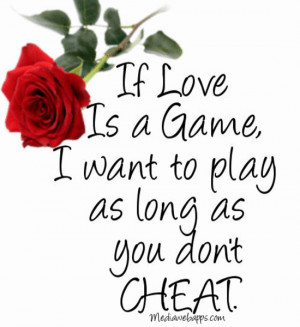 If LoveIs a GameI want to playas long as you don’tCHEAT