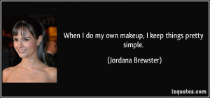 ... do my own makeup, I keep things pretty simple. - Jordana Brewster