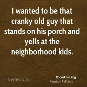 Robert Lansing - I wanted to be that cranky old guy that stands on his ...