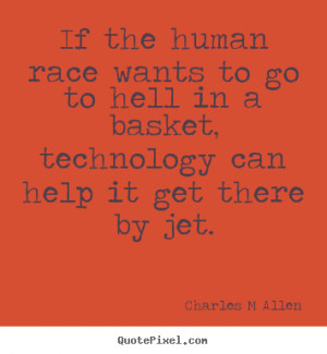 If the human race wants to go to hell in a basket, technology can help ...