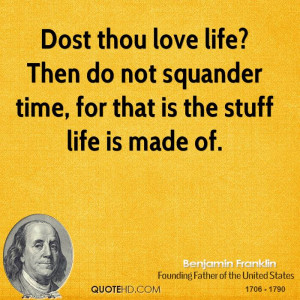 Dost thou love life? Then do not squander time, for that is the stuff ...