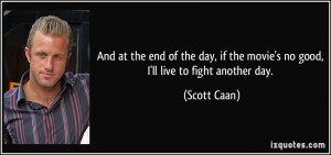 ... if the movie's no good, I'll live to fight another day. - Scott Caan