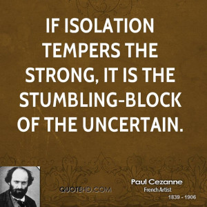 If isolation tempers the strong, it is the stumbling-block of the ...