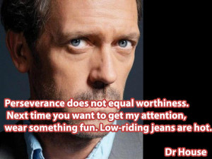 ... : Dr House Picture Quotes , Funnt Picture Quotes , Perseverance