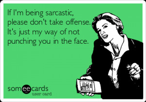 Sarcasm is a gift that lasts forever, especially when you send it in a ...