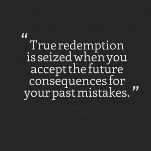 ... seized when you accept the future consequences for your past mistakes