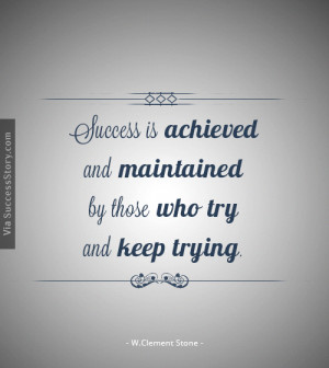 Success is achieved and maintained by those who try and keep trying ...