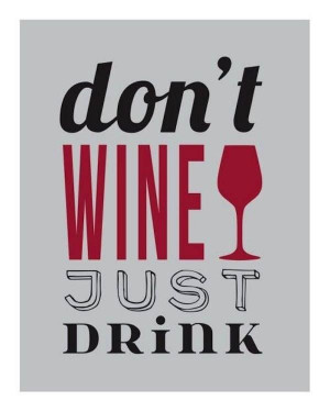 don't Wine Just Drink