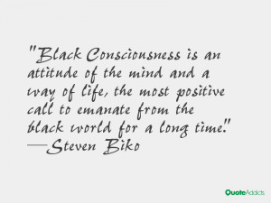 Black Consciousness is an attitude of the mind and a way of life, the ...