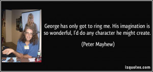 George has only got to ring me. His imagination is so wonderful, I'd ...