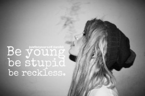young, girl, life, quote, reckless, saying, smoke, stupid, true, wild ...