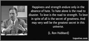Happiness and strength endure only in the absence of hate. To hate ...