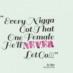 thumbnail of quotes Every Nigga Got That One Female He\'ll *NEVER Let ...