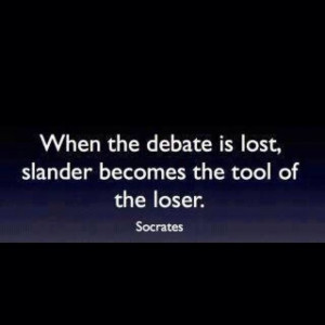 When the debate is lost, slander becomes the tool of the loser ...