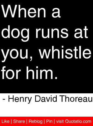 at you, whistle for him. - Henry David Thoreau #quotes #quotations ...
