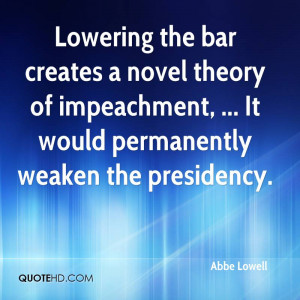 Lowering the bar creates a novel theory of impeachment, ... It would ...