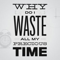Why do I Waste all my Precious Time – Being Yourself Quote