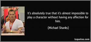 ... character without having any affection for him. - Michael Shanks