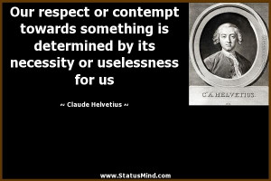 Our respect or contempt towards something is determined by its ...